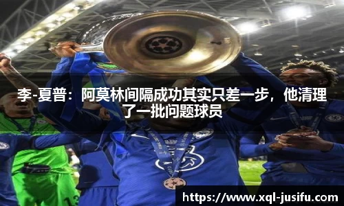 李-夏普：阿莫林间隔成功其实只差一步，他清理了一批问题球员
