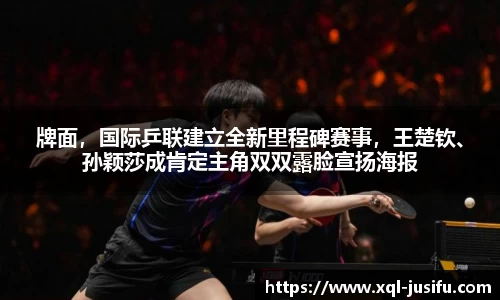 牌面，国际乒联建立全新里程碑赛事，王楚钦、孙颖莎成肯定主角双双露脸宣扬海报